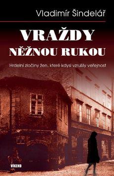 Kniha: Vraždy něžnou rukou - Hrdelní zločiny žen, které kdysi vzrušily veřejnost - 1. vydanie - Vladimír Šindelář