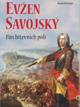 Kniha: Evžen Savojský - Pán bitevních poli - 2. vydanie - Karel Richter