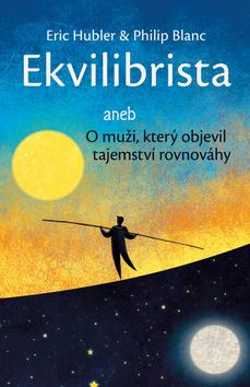 Kniha: Ekvilibrista - aneb O muži, který objevil tajemství rovnováhy - 1. vydanie - Eric Hubler; Philip Blanc