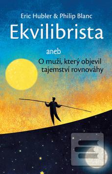 Kniha: Ekvilibrista - aneb O muži, který objevil tajemství rovnováhy - 1. vydanie - Eric Hubler; Philip Blanc
