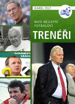 Kniha: Naši nejlepší fotbaloví trenéři - 1. vydanie - Karel Felt