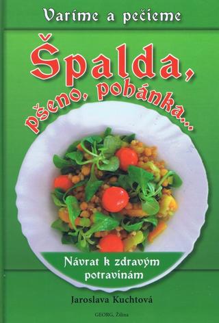 Kniha: Špalda, pšeno, pohánka... - Návrat k zdravým potravinám - Jaroslava Kuchtová