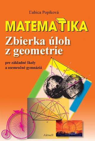 Kniha: Matematika. Zbierka úloh z geometrie pre základné školy a osemročné gymnáziá - pre základné školy a osemročné gymnáziá - 1. vydanie - Ľubica Popíková