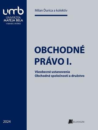 Kniha: Obchodné právo I. - Všeobecné ustanovenia. Obchodné spoločnosti a družstvo - Milan Ďurica