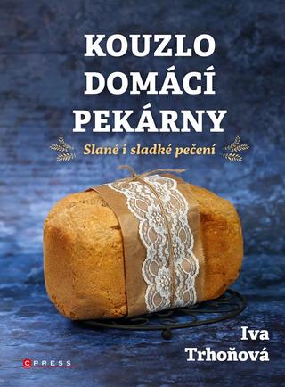Kniha: Kouzlo domácí pekárny - Slané i sladké pečení - 1. vydanie - Iva Trhoňová