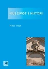 Kniha: Můj život s historií - Miloš Trapl
