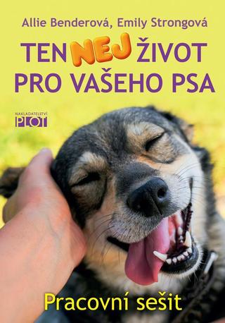 Kniha: Ten nej život pro vašeho psa - Pracovní sešit - pracovní sešit - 1. vydanie - Allie Benderová, Emily Strongová