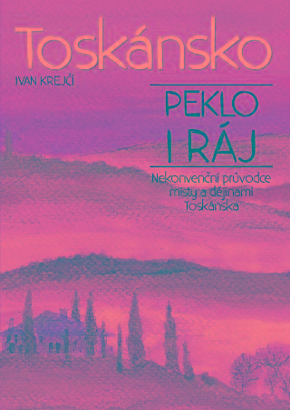 Kniha: Toskánsko: peklo i ráj - 1. vydanie - Ivan Krejčí