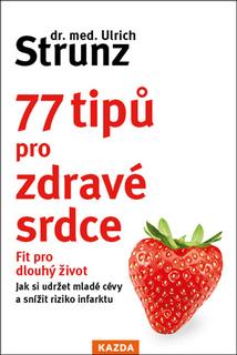 Kniha: 77 tipů pro zdravé srdce - Fit pro dlouhý život - 1. vydanie - Ulrich Strunz