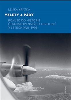 Kniha: Vzlety a pády - Pohled do historie Československých aerolinií v letech 1923–1993 - 1. vydanie - Lenka Krátká