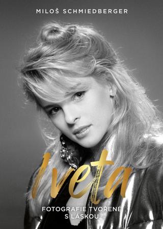 Kniha: Iveta - Fotografie tvořené s láskou - 1. vydanie - Miloš Schmiedberger