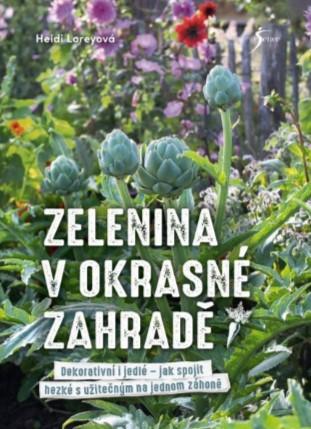 Kniha: Zelenina v okrasné zahradě - Dekorativní i jedlé - jak spojit hezké s užitečným na jednom záhoně - 1. vydanie - Heidi Loreyová