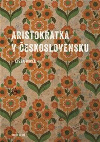 Kniha: Aristokratka v Československu - Aristokratka 7.diel - Evžen Boček
