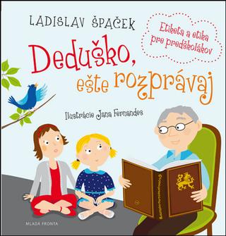 Kniha: Deduško, ešte rozprávaj - Etiketa a etika pre predškolákov - 1. vydanie - Ladislav Špaček