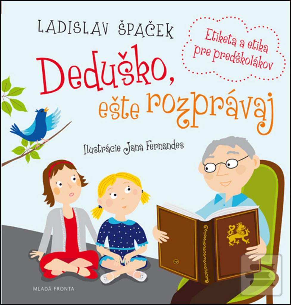 Kniha: Deduško, ešte rozprávaj - Etiketa a etika pre predškolákov - 1. vydanie - Ladislav Špaček