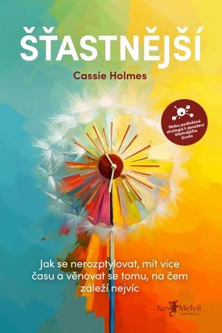 Kniha: Šťastnější - Jak se nerozptylovat, mít více času a věnovat se tomu, na čem záleží nejvíc - Cassie Holmes