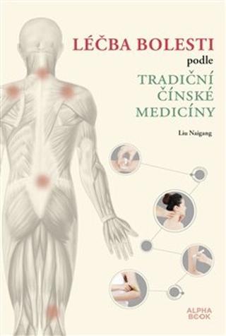 Kniha: Léčba bolesti podle tradiční čínské medicíny - Liu Naigang