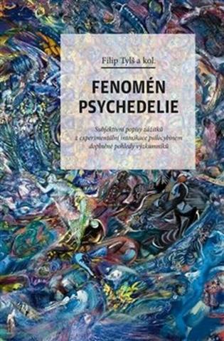 Kniha: Fenomén psychedelie - Subjektivní popisy zážitků z experimentální intoxikace psilocybinem doplněné pohledy výzkumníků - Filip Tylš
