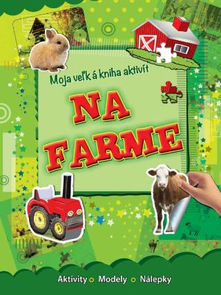 Kniha: Na farme - Moja veľká kniha aktivít - Aktivity - Modely - Nálepky