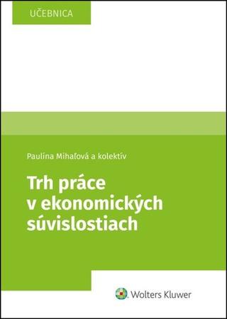 Kniha: Trh práce v ekonomických súvislostiach - Učebnica - Paulína Mihaľová; Janka Kottulová; Magdaléna Musilová