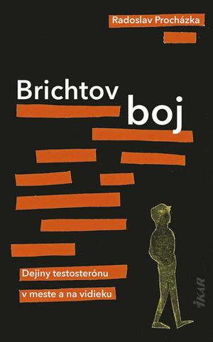 Kniha: Brichtov boj: Dejiny testosterónu v meste a na vidieku - 1. vydanie - Radoslav Procházka