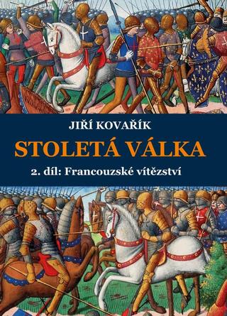 Kniha: Stoletá válka 2. díl: Francouzské vítězství - 2. díl:Francouzské vítězství - 1. vydanie - Jiří Kovařík