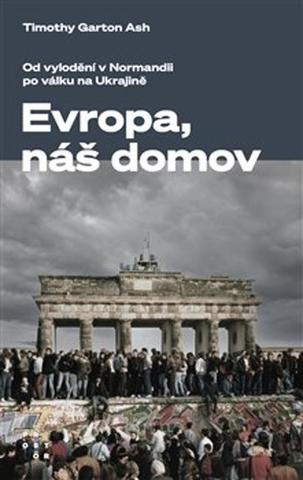 Kniha: Evropa, náš domov - Od vylodění v Normandii po válku na Ukrajině - Timothy Garton Ash