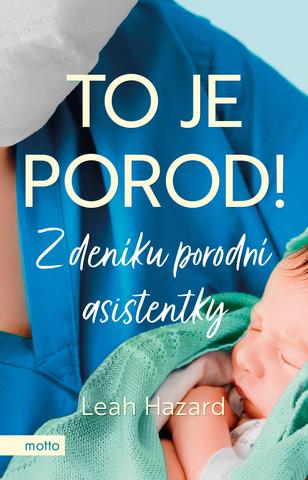 Kniha: To je porod! - Z deníku porodní asistentky - Leah Hazard