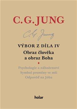 Kniha: Výbor z díla IV Obraz člověka a obraz Boha - Obraz člověka a obraz Boha - Carl Gustav Jung