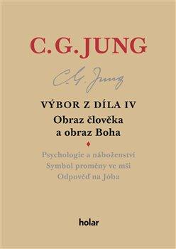 Kniha: Výbor z díla IV  Obraz člověka a obraz Boha - Obraz člověka a obraz Boha - Carl Gustav Jung