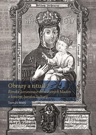 Kniha: Obrazy a rituál - Římská korunovace divotvorných Madon a koncept barokní kultury - Tomáš Malý