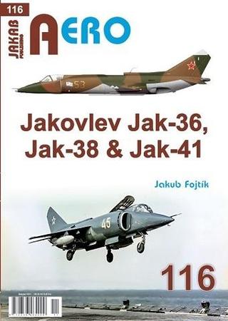 Kniha: AERO 116 Jakovlev Jak-36, Jak-38 & Jak-41 - 1. vydanie - Jakub Fojtík