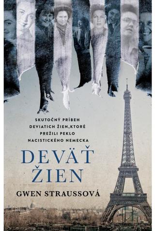 Kniha: Deväť žien - Skutočný príbeh deviatich žien, ktoré prežili peklo nacistického Nemecka - 1. vydanie - Gwen Strauss