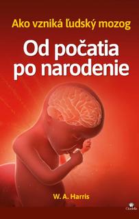 Kniha: Od počatia po narodenie - Ako vzniká ľudský mozog - William A. Harris