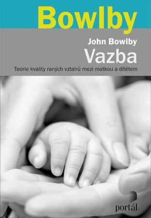 Kniha: Vazba - Teorie kvality raných vztahů mezi matkou a dítětem - John Bowlby