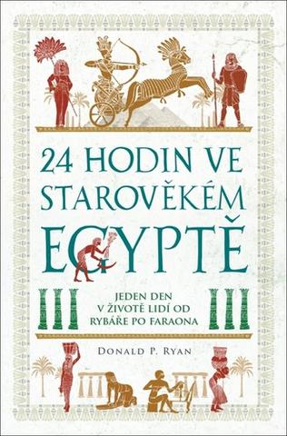 Kniha: 24 hodin ve starověkém Egyptě - Jeden den v životě lidí od rybáře po faraona - Donald P. Ryan
