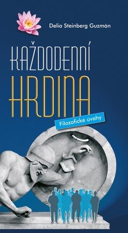 Kniha: Každodenní hrdina - Filozofické úvahy - Delia Steinberg Guzmán