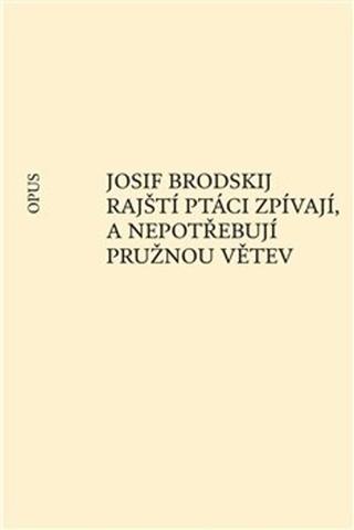 Kniha: Rajští ptáci zpívají, a nepotřebují pružnou větev - Josif Brodskij