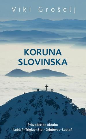 Kniha: Koruna Slovinska - Průvodce po okruhu Lublaň-Triglav-Stol-Grintovec-Lublaň - Viki Grošelj