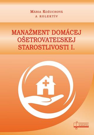 Kniha: Manažment domácej ošetrovateľskej starostlivosti I. - Mária Kožuchová