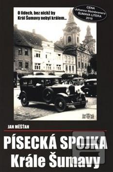Kniha: Písecká spojka Krále Šumavy - O lidech bez nichž by Král Šumavy nebyl králem... - Jan Měšťan
