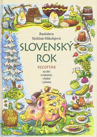 Kniha: Slovenský rok - Receptár na dni sviatočné, všedné i pôstne - Rastislava Stoličná-Mikolajová