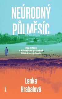 Kniha: Neúrodný půlměsíc - Klimatická proměna Blízkého východu - Lenka Hrabalová