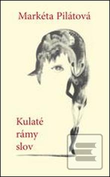 Kniha: Kulaté rámy slov - Markéta Pilátová