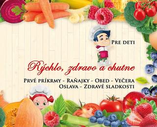 Kniha : Rýchlo, zdravo a chutne pre deti - prvé príkrmy - raňajky - obed - večera - oslava - zdravé sladkosti