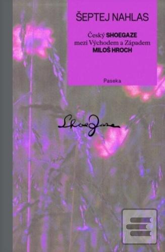 Kniha: Šeptej nahlas - Český shoegaze mezi Východem a Západem - Miloš Hroch