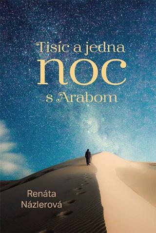 Kniha: Tisíc a jedna noc s Arabom - 1. vydanie - Renáta Názlerová