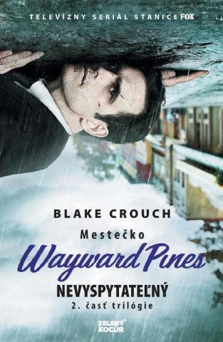 Kniha: Mestečko Wayward Pines Nevyspytateľný - Mestečko Wayward Pines 2 - 1. vydanie - Blake Crouch