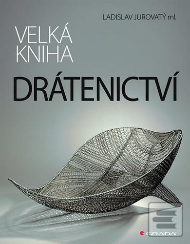 Kniha: Velká kniha drátenictví - 1. vydanie - Ladislav Jurovatý