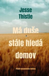 Kniha: Má duše stále hledá domov - Příběh kanadského indiána - Jesse Thistle